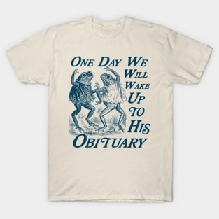 One Day We Will Wake Up to His Obituary, Liberal Leftist, Feminist T Shirt, Funny Political Shirt, Dancing Frog Tee, Meme Frog T-Shirt